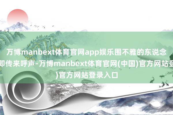 万博manbext体育官网app娱乐围不雅的东说念主群中即传来呼声-万博manbext体育官网(中国)官方网站登录入口